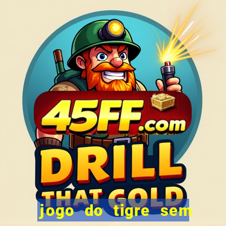 jogo do tigre sem colocar dinheiro